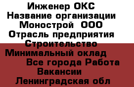 Инженер ОКС › Название организации ­ Монострой, ООО › Отрасль предприятия ­ Строительство › Минимальный оклад ­ 20 000 - Все города Работа » Вакансии   . Ленинградская обл.